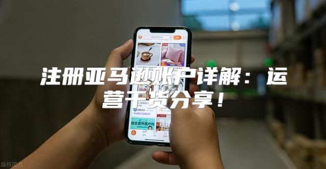 注册亚马逊账户详解：运营干货分享！