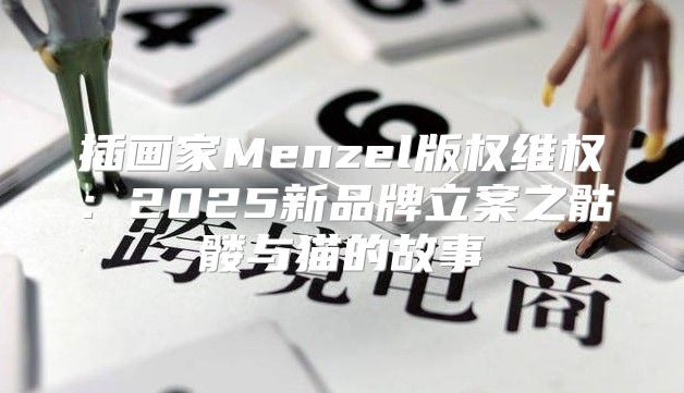 插画家Menzel版权维权：2025新品牌立案之骷髅与猫的故事