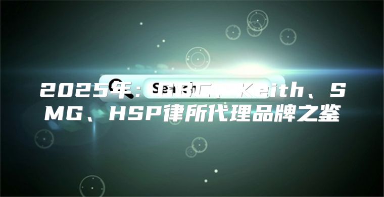 2025年：GBC、Keith、SMG、HSP律所代理品牌之鉴