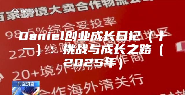 Daniel创业成长日记十一：挑战与成长之路2025年