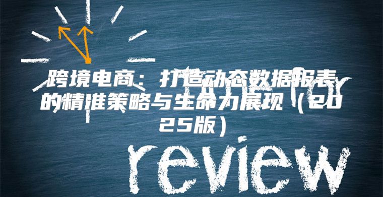 跨境电商：打造动态数据报表的精准策略与生命力展现2025版