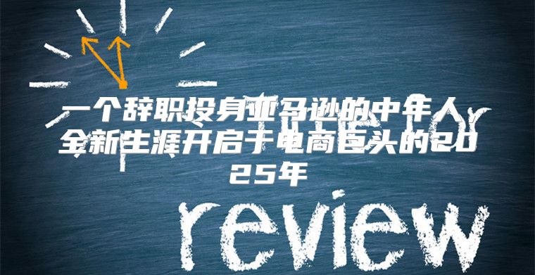一个辞职投身亚马逊的中年人，全新生涯开启于电商巨头的2025年