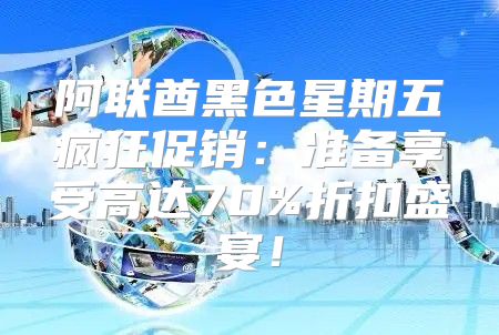 阿联酋黑色星期五疯狂促销：准备享受高达70%折扣盛宴！
