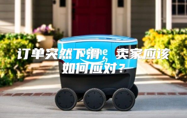 订单突然下滑，卖家应该如何应对？