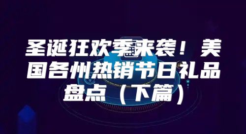 圣诞狂欢季来袭！美国各州热销节日礼品盘点下篇