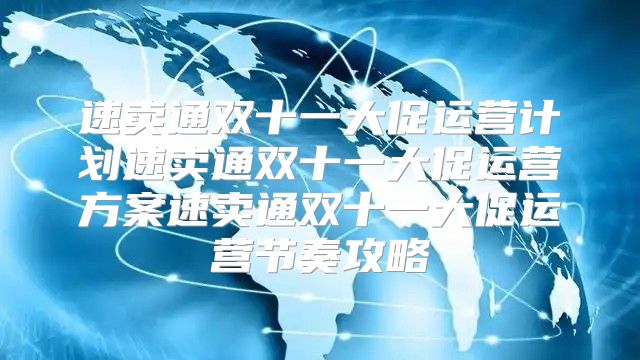 速卖通双十一大促运营计划速卖通双十一大促运营方案速卖通双十一大促运营节奏攻略