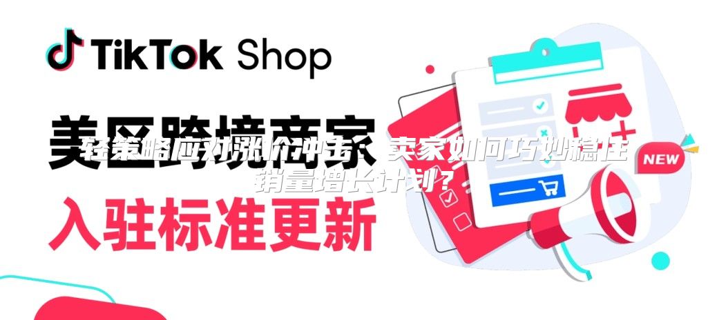 轻策略应对涨价冲击：卖家如何巧妙稳住销量增长计划？