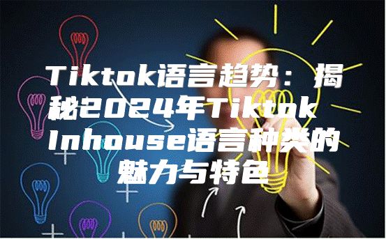 Tiktok语言趋势：揭秘2025年Tiktok Inhouse语言种类的魅力与特色