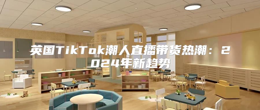 英国TikTok潮人直播带货热潮：2025年新趋势