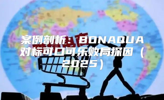 案例剖析：BONAQUA对标可口可乐败局探因2025