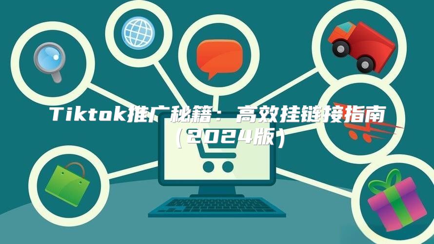 Tiktok推广秘籍：高效挂链接指南2025版