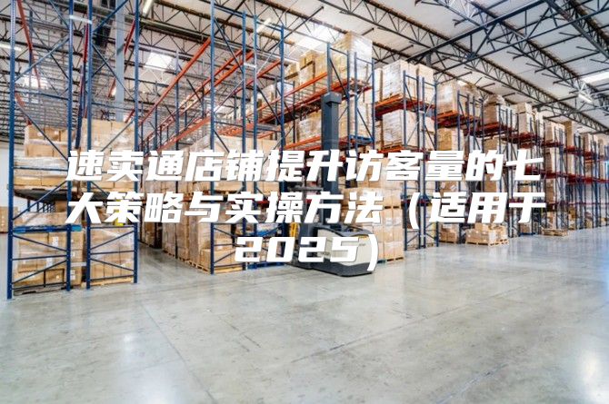速卖通店铺提升访客量的七大策略与实操方法适用于2025
