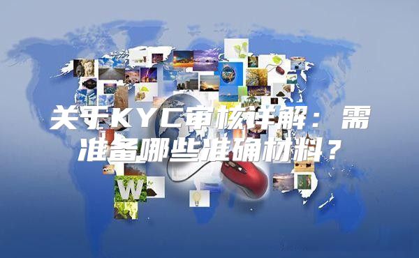 关于KYC审核详解：需准备哪些准确材料？