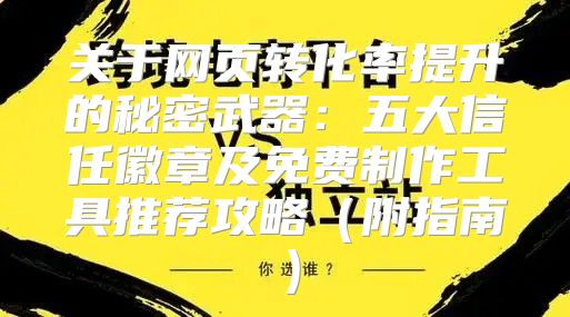 关于网页转化率提升的秘密武器：五大信任徽章及免费制作工具推荐攻略附指南