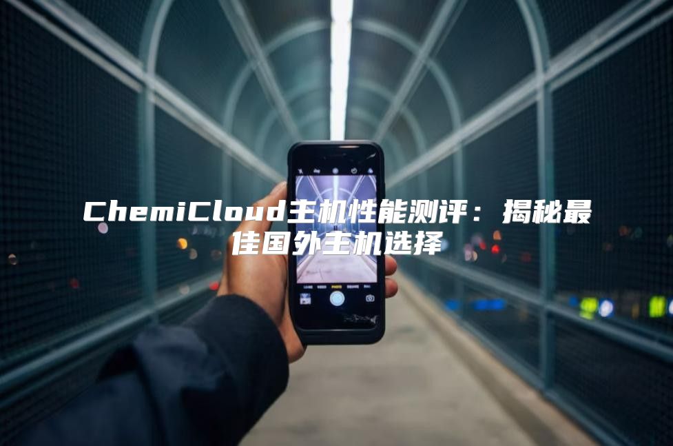 ChemiCloud主机性能测评：揭秘最佳国外主机选择