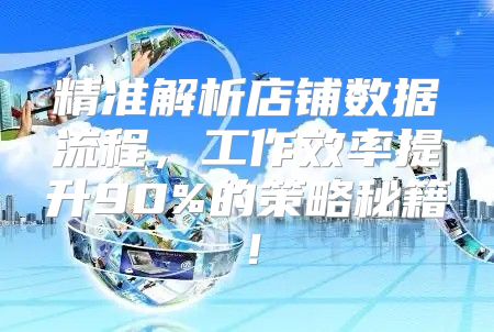 精准解析店铺数据流程，工作效率提升90%的策略秘籍！