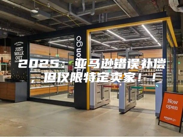 2025亚马逊错误补偿，但仅限特定卖家！！