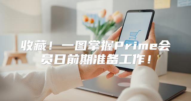 收藏！一图掌握Prime会员日前期准备工作！