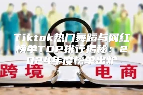 Tiktok热门舞蹈与网红榜单TOP排行揭秘：2025年度榜单出炉