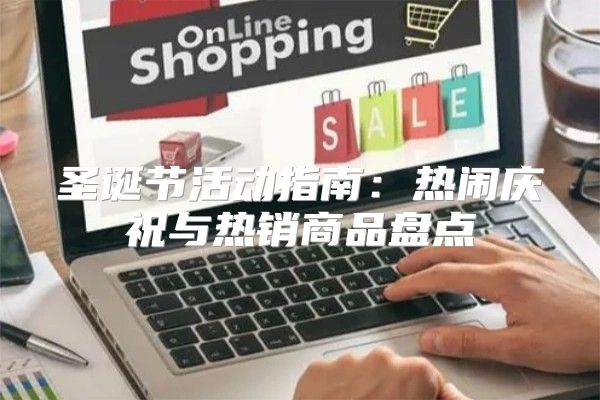 圣诞节活动指南：热闹庆祝与热销商品盘点