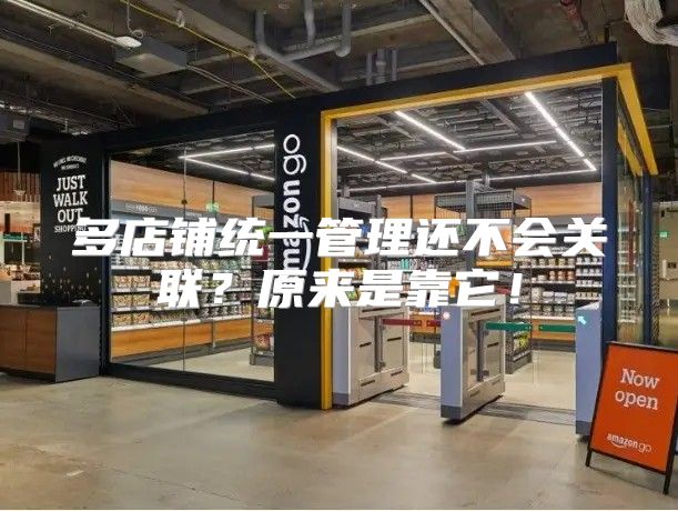 多店铺统一管理还不会关联？原来是靠它！