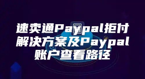 速卖通Paypal拒付解决方案及Paypal账户查看路径