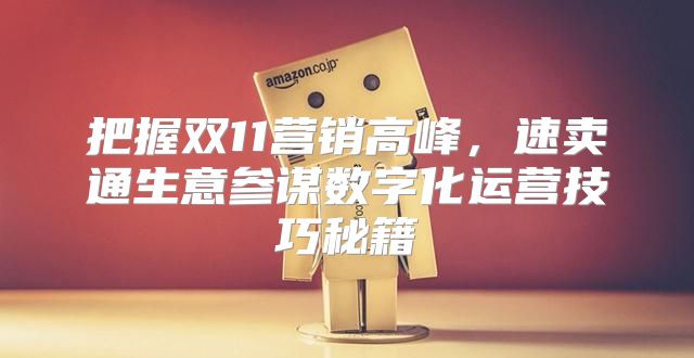 把握双11营销高峰，速卖通生意参谋数字化运营技巧秘籍