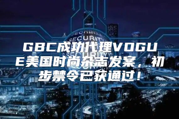 GBC成功代理VOGUE美国时尚杂志发案，初步禁令已获通过！