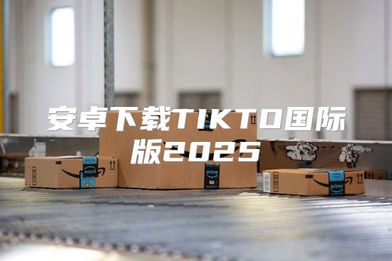 安卓下载TIKTO国际版2025
