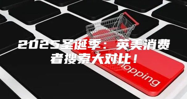 2025圣诞季：英美消费者搜索大对比！