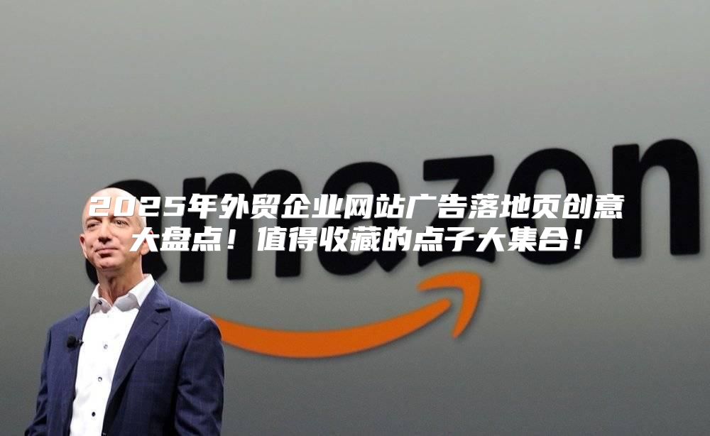 2025年外贸企业网站广告落地页创意大盘点！值得收藏的点子大集合！