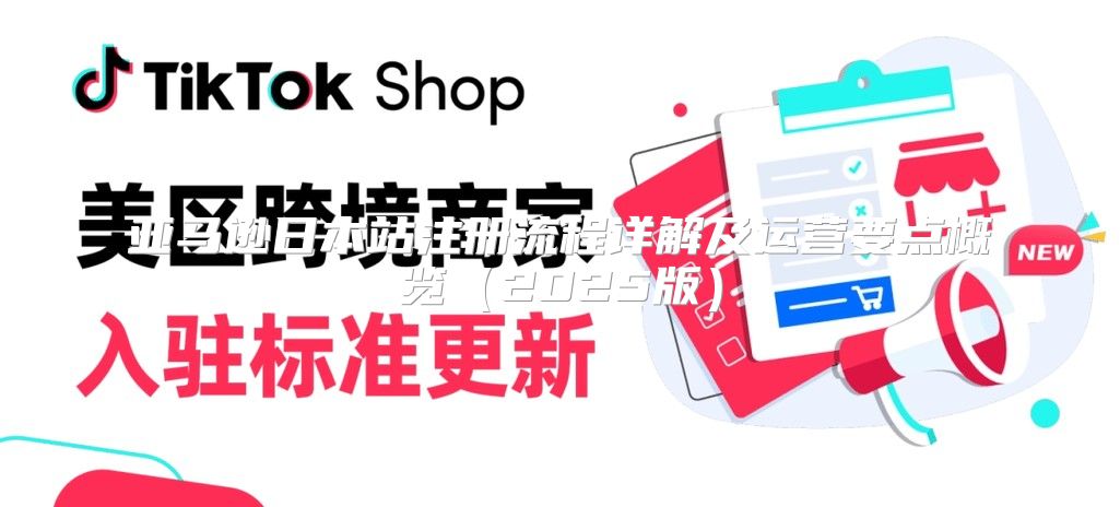 亚马逊日本站注册流程详解及运营要点概览2025版