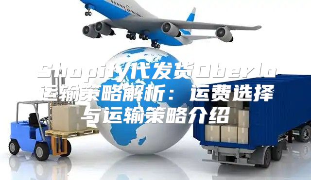 Shopify代发货Oberlo运输策略解析：运费选择与运输策略介绍