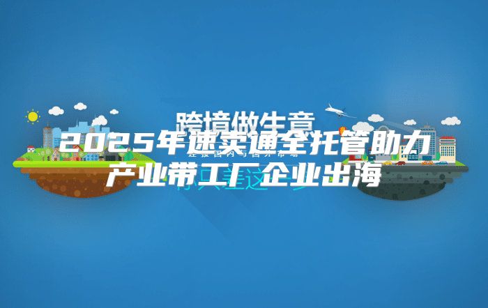 2025年速卖通全托管助力产业带工厂企业出海