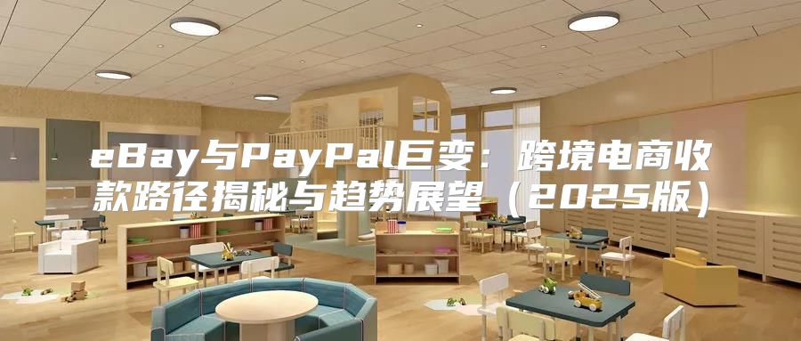 eBay与PayPal巨变：跨境电商收款路径揭秘与趋势展望2025版