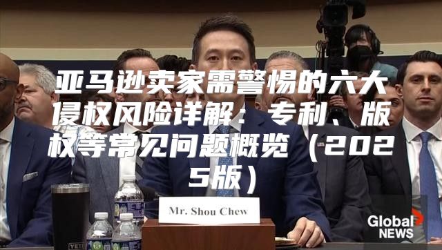 亚马逊卖家需警惕的六大侵权风险详解：专利、版权等常见问题概览2025版