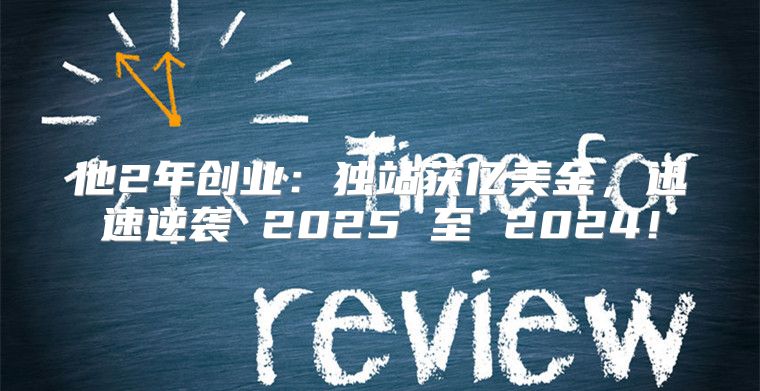 他2年创业：独站获亿美金，迅速逆袭 2025 至 2025！