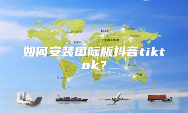 如何安装国际版抖音tiktok？