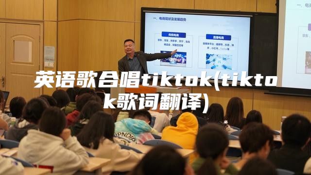 英语歌合唱tiktok(tiktok歌词翻译)