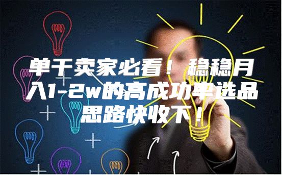 单干卖家必看！稳稳月入1-2w的高成功率选品思路快收下！