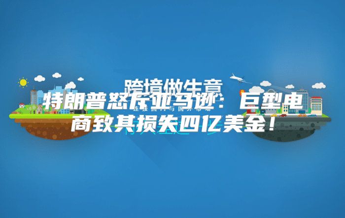 特朗普怒斥亚马逊：巨型电商致其损失四亿美金！