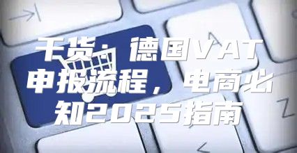 干货：德国VAT申报流程，电商必知2025指南