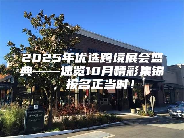 2025年优选跨境展会盛典——速览10月精彩集锦，报名正当时！