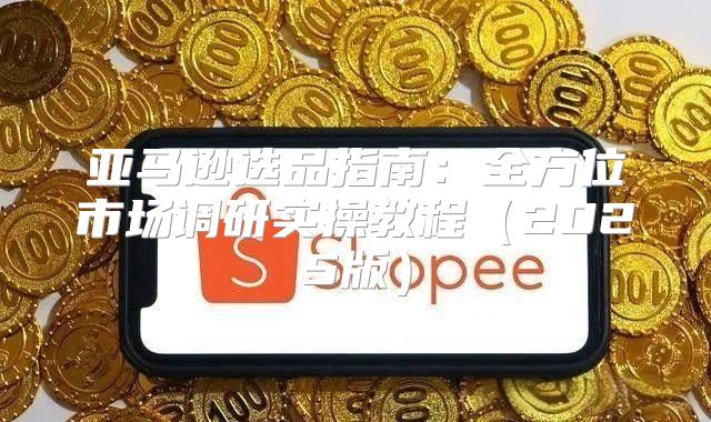 亚马逊选品指南：全方位市场调研实操教程2025版