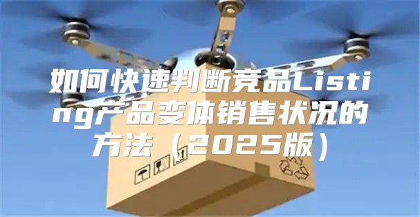 如何快速判断竞品Listing产品变体销售状况的方法2025版