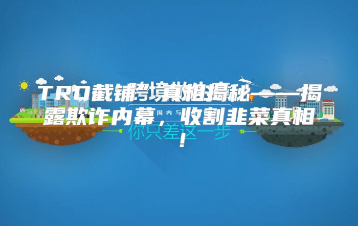 TRO截铺”真相揭秘——揭露欺诈内幕，收割韭菜真相！