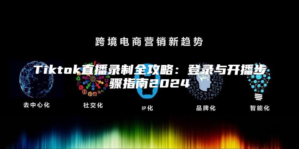 Tiktok直播录制全攻略：登录与开播步骤指南2025