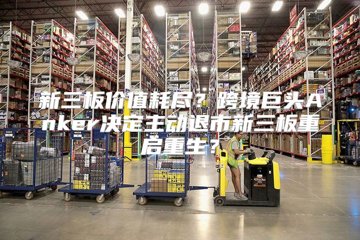 新三板价值耗尽？跨境巨头Anker决定主动退市新三板重启重生？