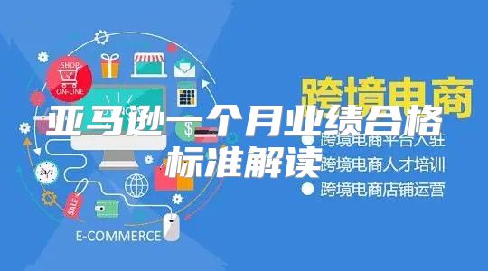 亚马逊一个月业绩合格标准解读