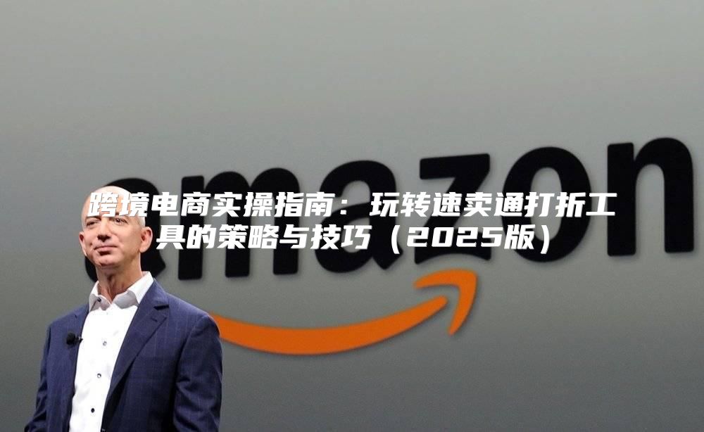 跨境电商实操指南：玩转速卖通打折工具的策略与技巧2025版